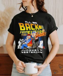 I’ll be back from the future Judgment yesterday shirt, hoodie, sweater, long sleeve and tank top I’ll be back from the future Judgment yesterday shirt