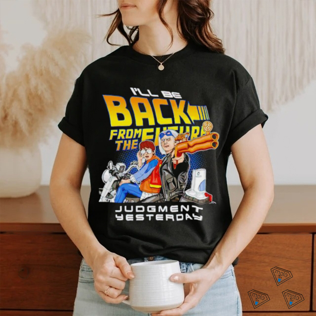 I’ll be back from the future Judgment yesterday shirt I’ll be back from the future Judgment yesterday shirt