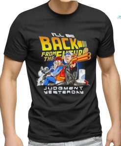 I’ll be back from the future Judgment yesterday shirt, hoodie, sweater, long sleeve and tank top I’ll be back from the future Judgment yesterday shirt