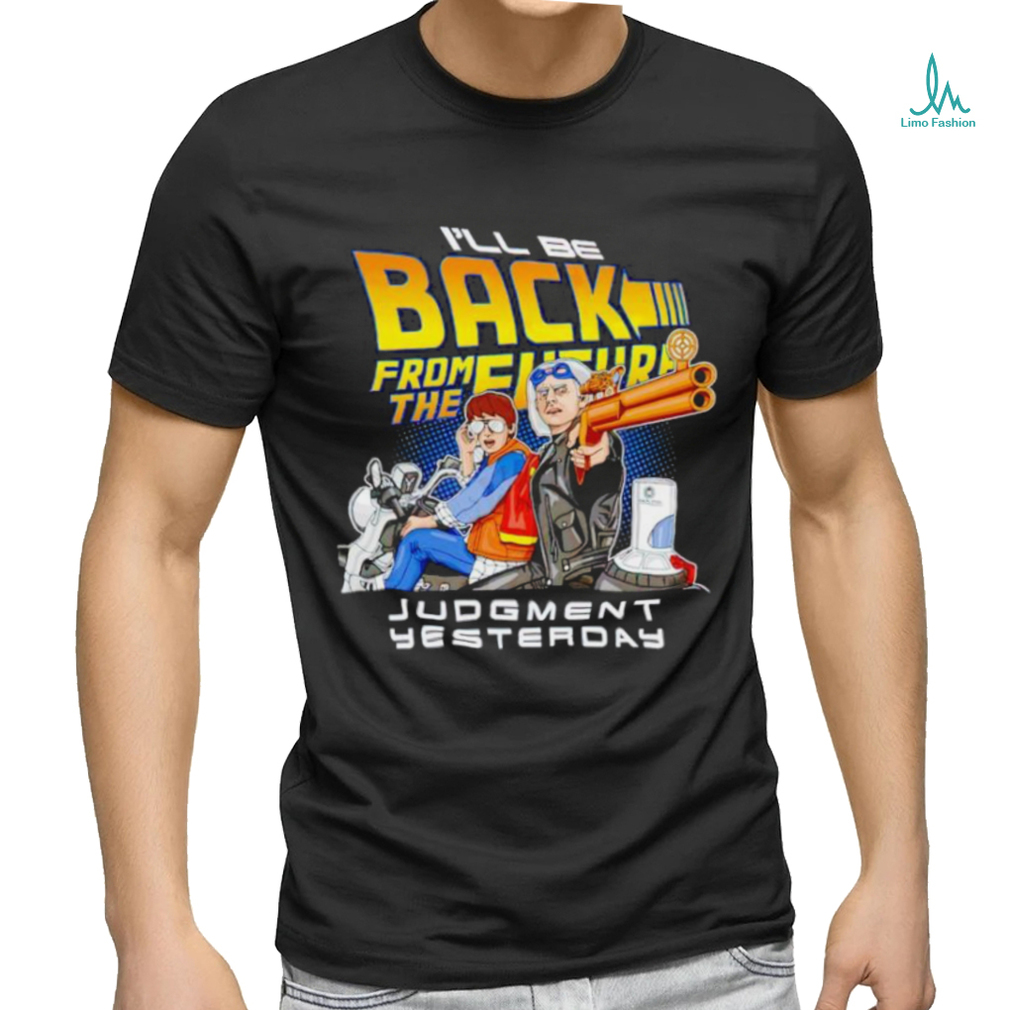 I’ll be back from the future Judgment yesterday shirt I’ll be back from the future Judgment yesterday shirt