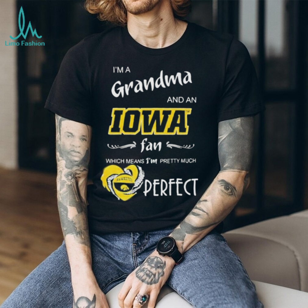 I’m A Grandma And A Iowa Hawkeyes Basketball Fan Which Means I’m Pretty Much Perfect Shirt I’m A Grandma And A Iowa Hawkeyes Basketball Fan Which Means I’m Pretty Much Perfect Shirt