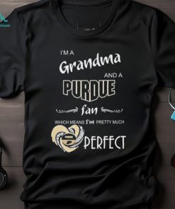 I’m A Grandma And A Purdue Boilermakers Basketball Fan Which Means I’m Pretty Much Perfect Shirt