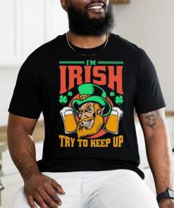 I’m Irish Try To Keep Up T shirt