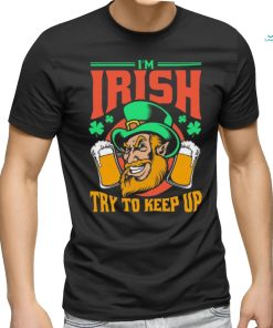 I’m Irish Try To Keep Up T shirt