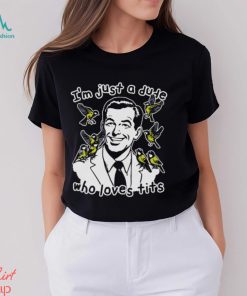 I'm Just A Dude Who Loves Tits Shirt