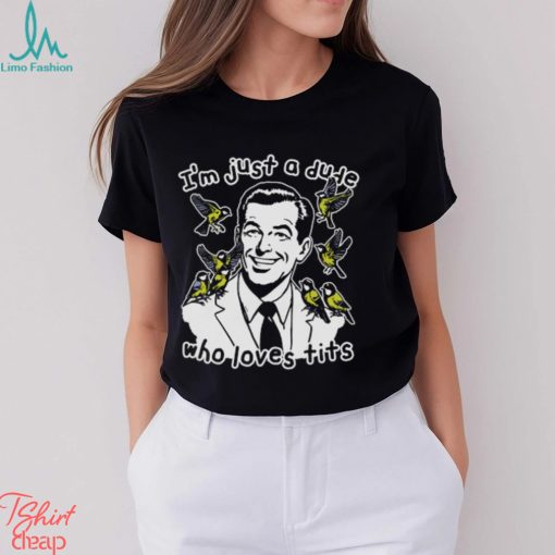 I’m Just A Dude Who Loves Tits Shirt