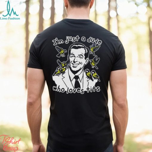 I’m Just A Dude Who Loves Tits Shirt