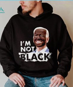 I’m Not Black Biden shirt