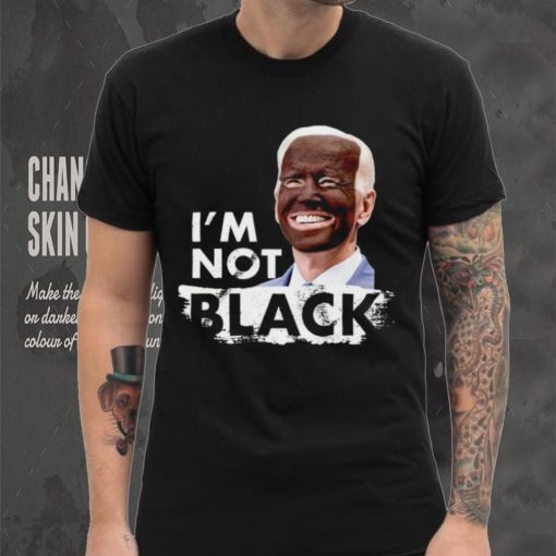 I’m Not Black Biden shirt