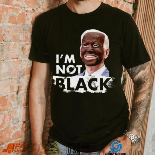 I’m Not Black Biden shirt