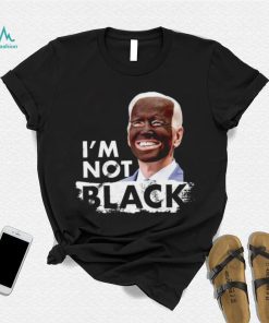 I’m Not Black Biden shirt