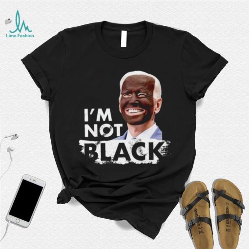 I’m Not Black Biden shirt