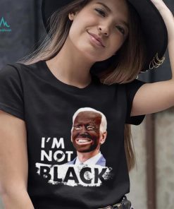 I’m Not Black Biden shirt