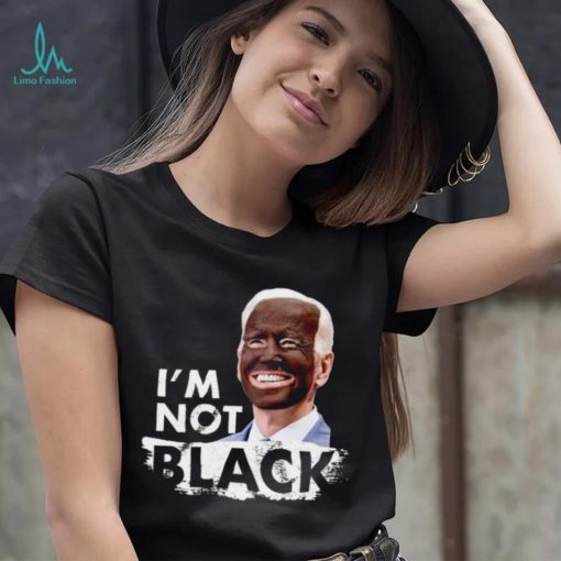 I’m Not Black Biden shirt