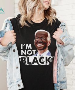 I’m Not Black Biden shirt