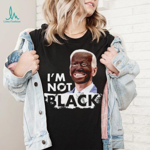 I’m Not Black Biden shirt