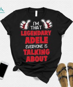 I’m That Legendary Adele Everyone Is Talking About Shirt
