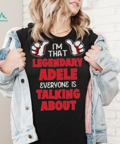 I’m That Legendary Adele Everyone Is Talking About Shirt