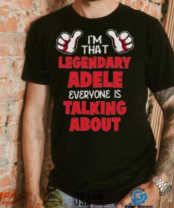 I’m That Legendary Adele Everyone Is Talking About Shirt