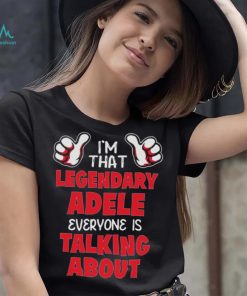I’m That Legendary Adele Everyone Is Talking About Shirt