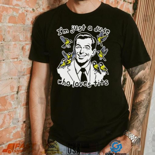 I’m just a dude who loves tits funny shirt