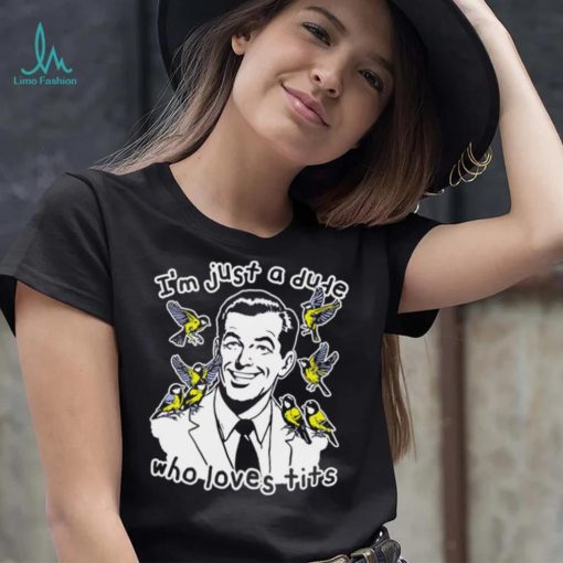 I’m just a dude who loves tits funny shirt