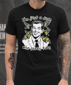 I’m just a dude who loves tits funny shirt