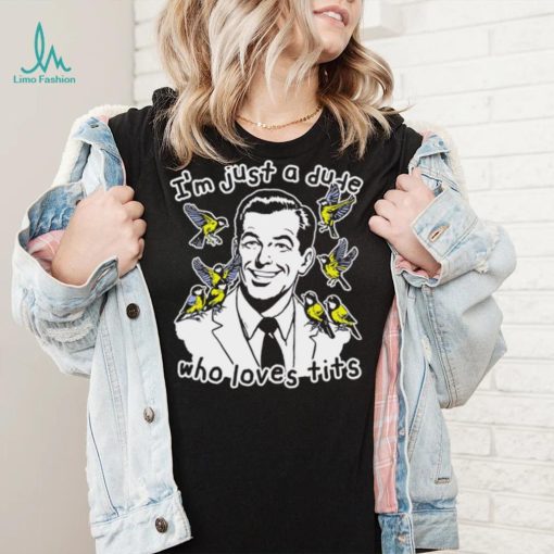 I’m just a dude who loves tits funny shirt