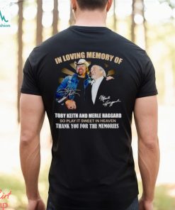 In Loving Memory Of Toby Keith And Merle Haggard Thank You For The Memories Shirt