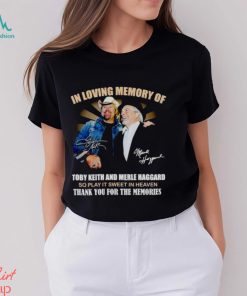 In Loving Memory Of Toby Keith And Merle Haggard Thank You For The Memories Shirt, hoodie, sweater, long sleeve and tank top In Loving Memory Of Toby Keith And Merle Haggard Thank You For The Memories Shirt
