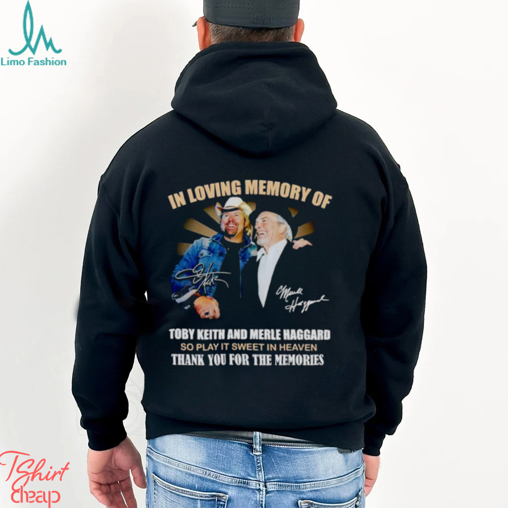 In Loving Memory Of Toby Keith And Merle Haggard Thank You For The Memories Shirt In Loving Memory Of Toby Keith And Merle Haggard Thank You For The Memories Shirt