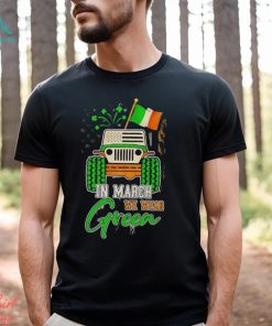 In March We Wear Green Jeep With Flag St Patrick’s Day Tee Shirt