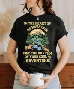 In The Heart Of Mountain Fidn The Rhythm Of Your Soul’s Camping T Shirt