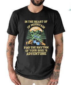 In The Heart Of Mountain Fidn The Rhythm Of Your Soul’s Camping T Shirt