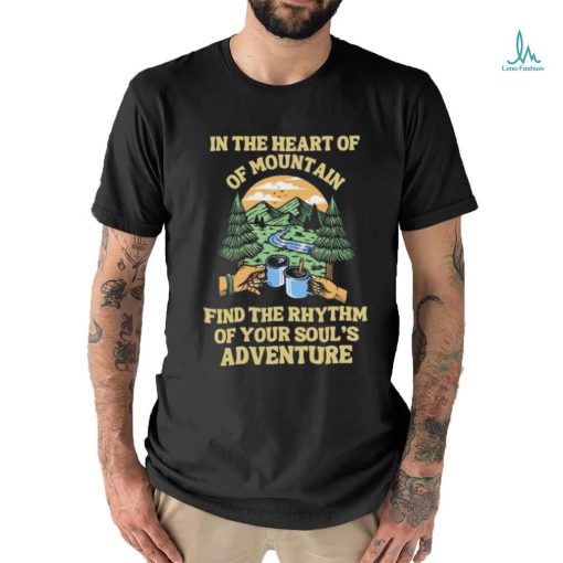 In The Heart Of Mountain Fidn The Rhythm Of Your Soul’s Camping T Shirt