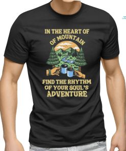 In The Heart Of Mountain Fidn The Rhythm Of Your Soul’s Camping T Shirt