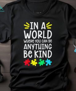 In a world where you can be anything be kind Autism Awareness T shirt