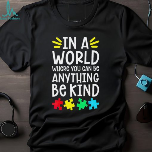 In a world where you can be anything be kind Autism Awareness T shirt