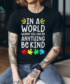 In a world where you can be anything be kind Autism Awareness T shirt