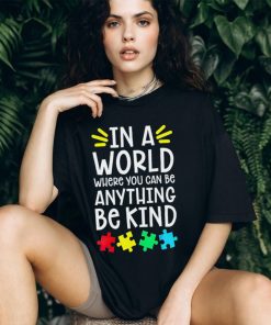 In a world where you can be anything be kind Autism Awareness T shirt