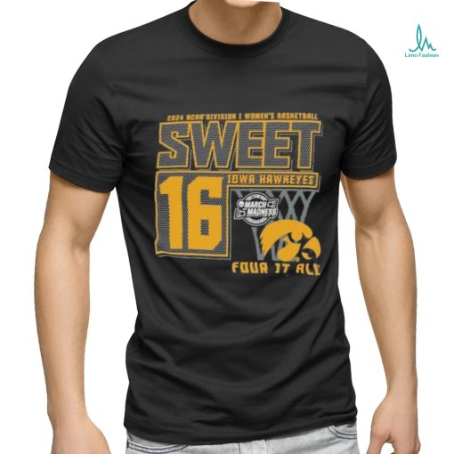 Iowa Hawkeyes Sweet 16 DI Women’s Basketball Four It All 2024 Shirt