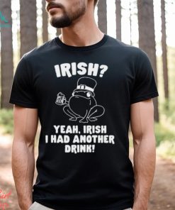 Irish Yeah Irish I Had Another Drink Hoodie Hoodie