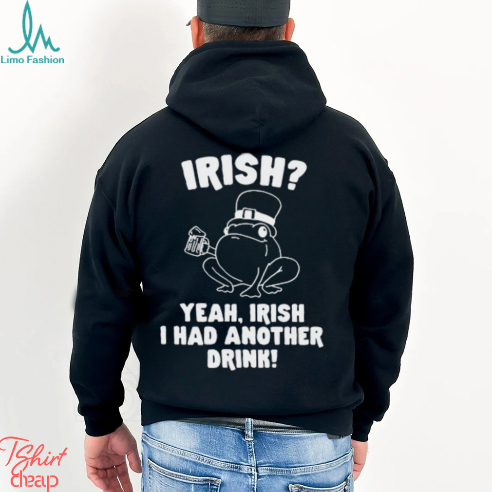 Irish Yeah Irish I Had Another Drink Hoodie Hoodie Irish Yeah Irish I Had Another Drink Hoodie Hoodie