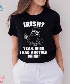 Irish Yeah Irish I Had Another Drink Hoodie Hoodie, hoodie, sweater, long sleeve and tank top Irish Yeah Irish I Had Another Drink Hoodie Hoodie