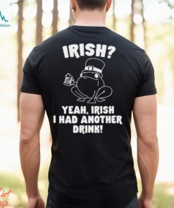 Irish Yeah Irish I Had Another Drink Hoodie Hoodie, hoodie, sweater, long sleeve and tank top Irish Yeah Irish I Had Another Drink Hoodie Hoodie