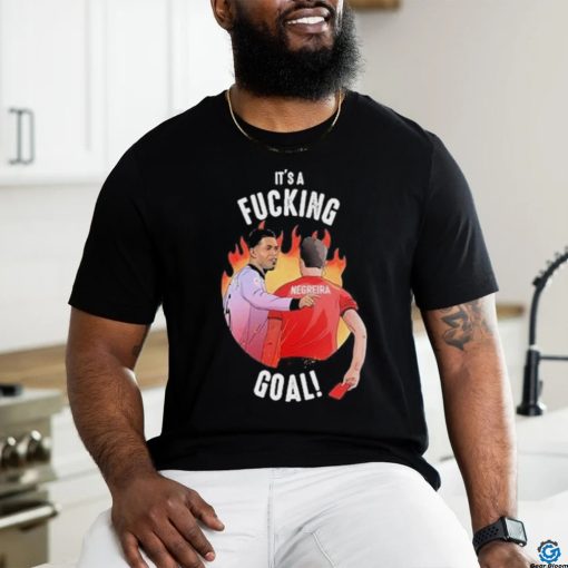 It’s A Fucking Goal Negreira shirt