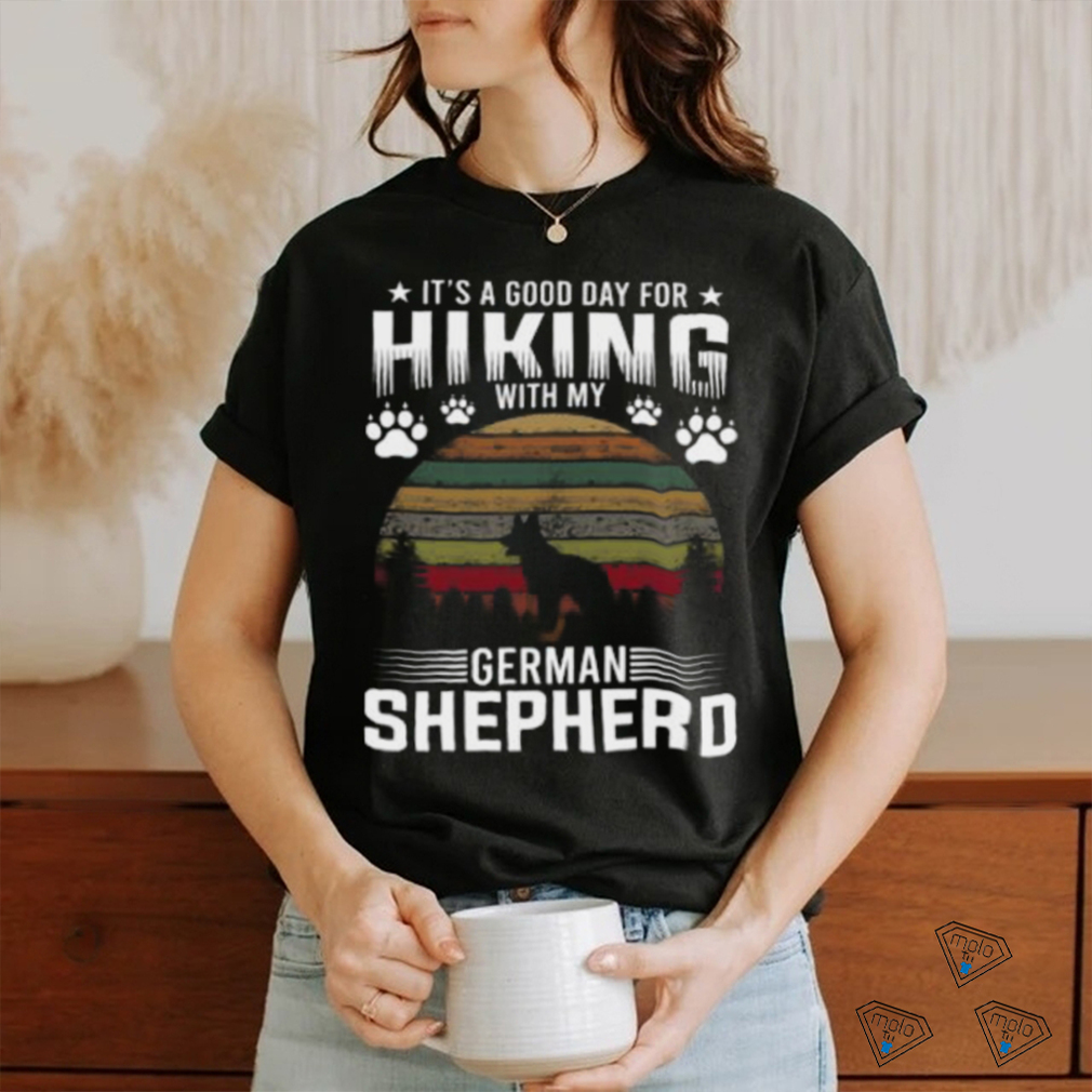 It’s A Good Day For Hiking With My German Shepherd Dog Retro T shirt It’s A Good Day For Hiking With My German Shepherd Dog Retro T shirt
