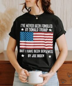 I’ve Never Been Fondled By Donald Trump But Screwed By Biden T Shirt