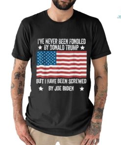 I’ve Never Been Fondled By Donald Trump But Screwed By Biden T Shirt