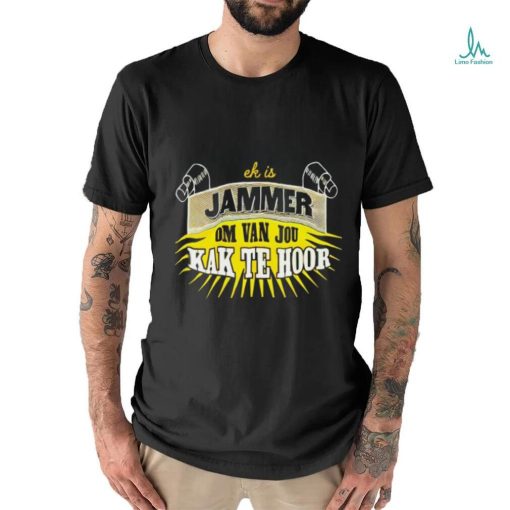 Jammer om van jou kak te hoor shirt